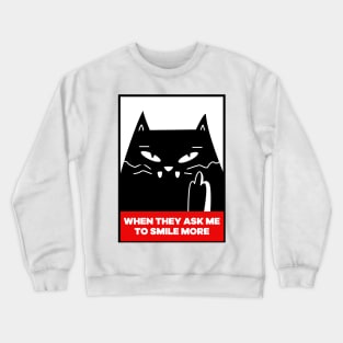 When they ask me to smile more - funny angry cat Crewneck Sweatshirt